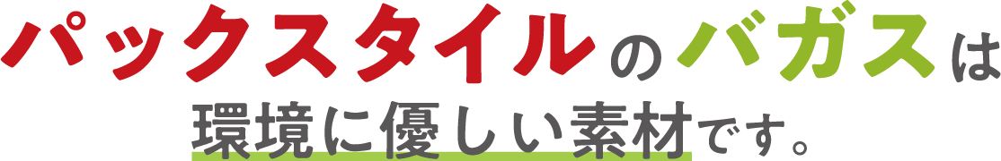 パックスタイルのバガスは環境にやさしい素材です。