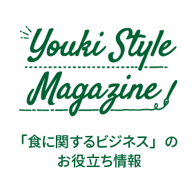 Youki Style Magazine! 「食に関するビジネス」のお役立ち情報